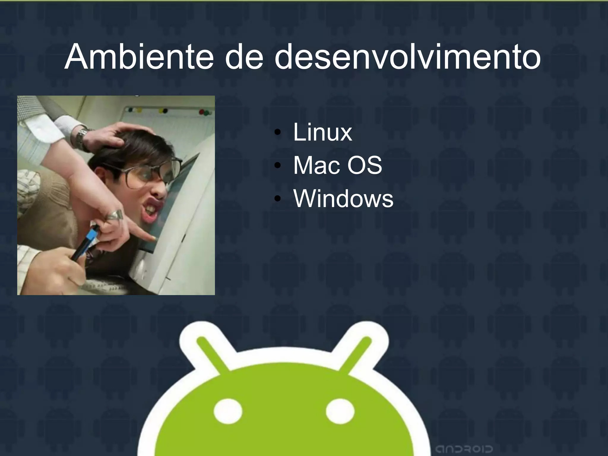 Ambiente de desenvolvimento
• Linux
• Mac OS
• Windows
 