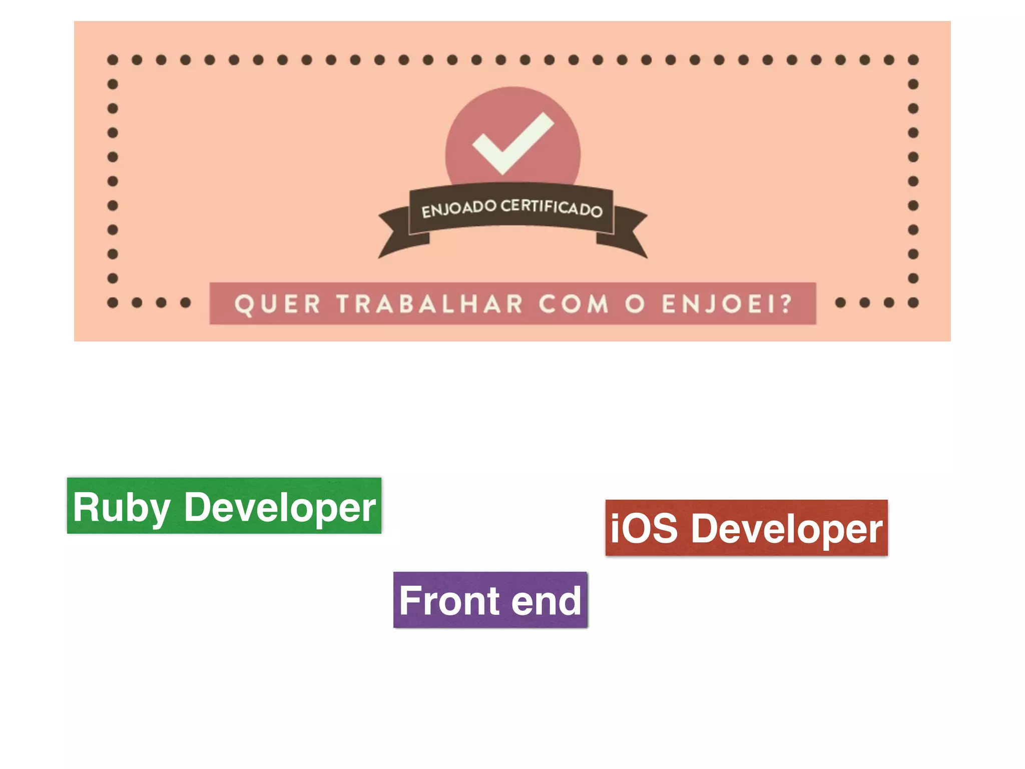 Ruby Developer
Front end
iOS Developer
 