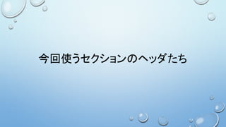 今回使うセクションのヘッダたち
 