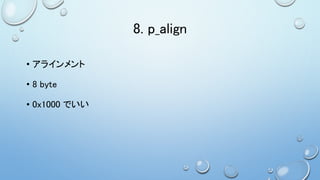 8. p_align
• アラインメント
• 8 byte
• 0x1000 でいい
 