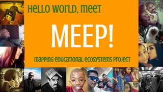 mapping educational
MEEP!
ecosystems project
 