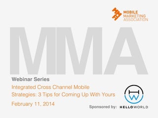 M! A!
M!
Webinar Series!

Integrated Cross Channel Mobile!
Strategies: 3 Tips for Coming Up With Yours!
February 11, 2014!

Sponsored by:!

 