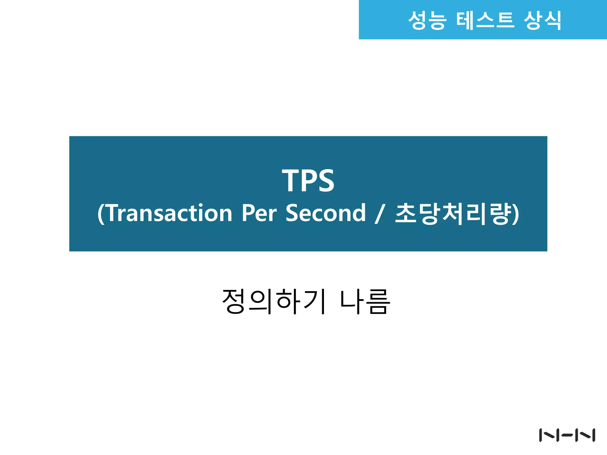 정의하기 나름
성능 테스트 상식
TPS
(Transaction Per Second / 초당처리량)
 