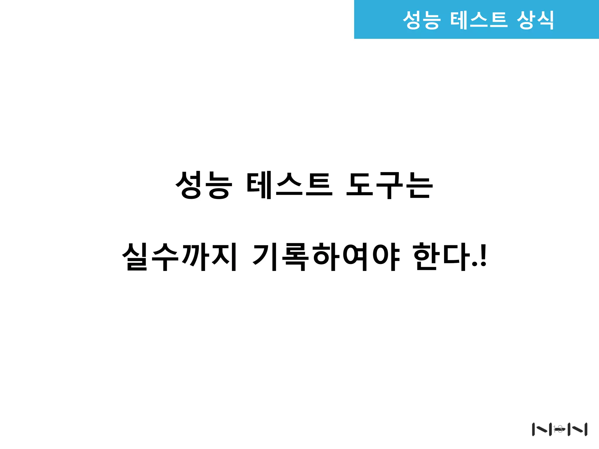 13
성능 테스트 상식
성능 테스트 도구는
실수까지 기록하여야 한다.!
 