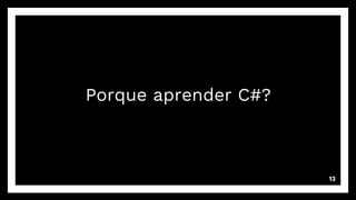 Porque aprender C#?
13
 