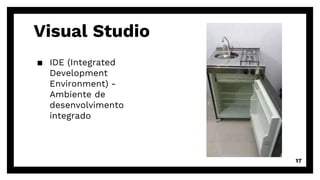 Visual Studio
▪ IDE (Integrated
Development
Environment) -
Ambiente de
desenvolvimento
integrado
17
 