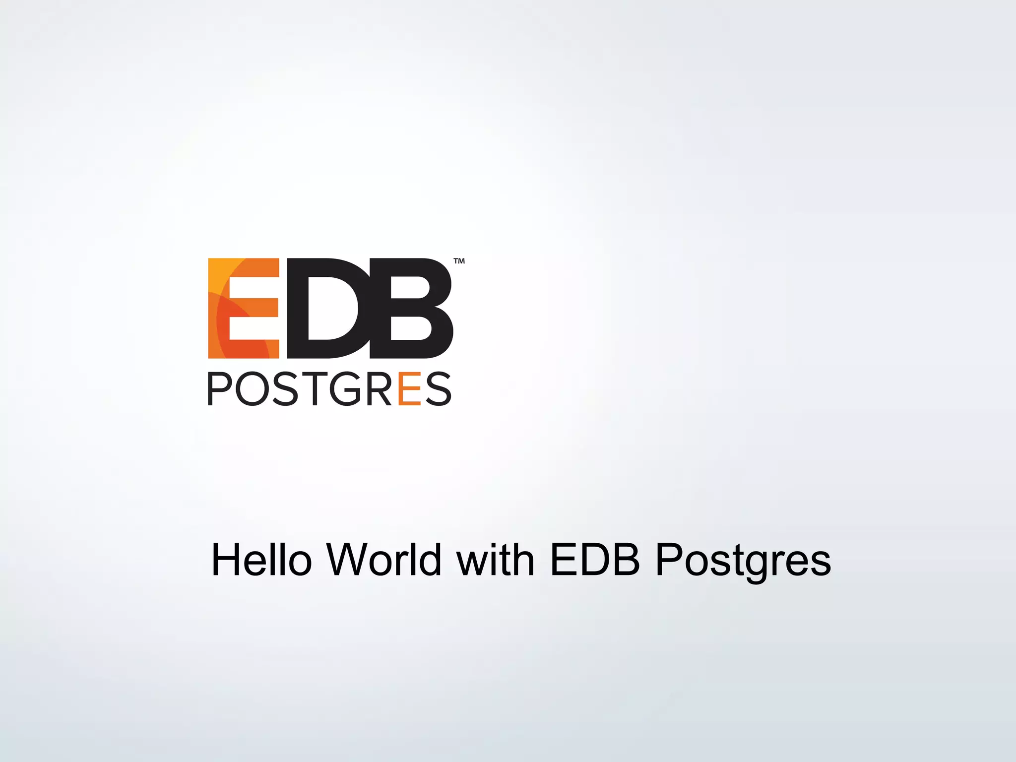 © 2016 EDB. All rights reserved. 1 Hello World with EDB Postgres 