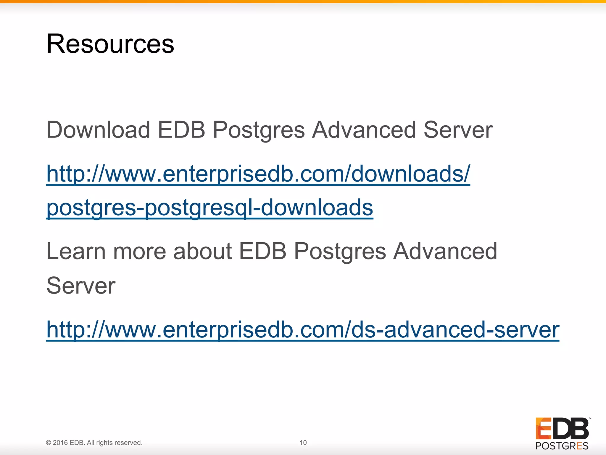 © 2016 EDB. All rights reserved. 10 Download EDB Postgres Advanced Server http://www.enterprisedb.com/downloads/ postgres-postgresql-downloads Learn more about EDB Postgres Advanced Server http://www.enterprisedb.com/ds-advanced-server Resources 