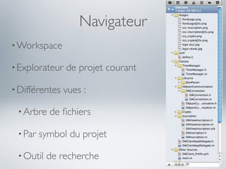Navigateur
• Workspace

• Explorateur   de projet courant

• Différentes   vues :

 • Arbre   de ﬁchiers

 • Par   symbol du projet

 • Outil   de recherche
 