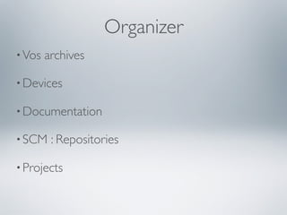 Organizer
• Vos   archives

• Devices

• Documentation

• SCM    : Repositories

• Projects
 