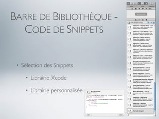 BARRE DE BIBLIOTHÈQUE -
  CODE DE SNIPPETS


 •   Sélection des Snippets

      •   Librairie Xcode

      •   Librairie personnalisée
 