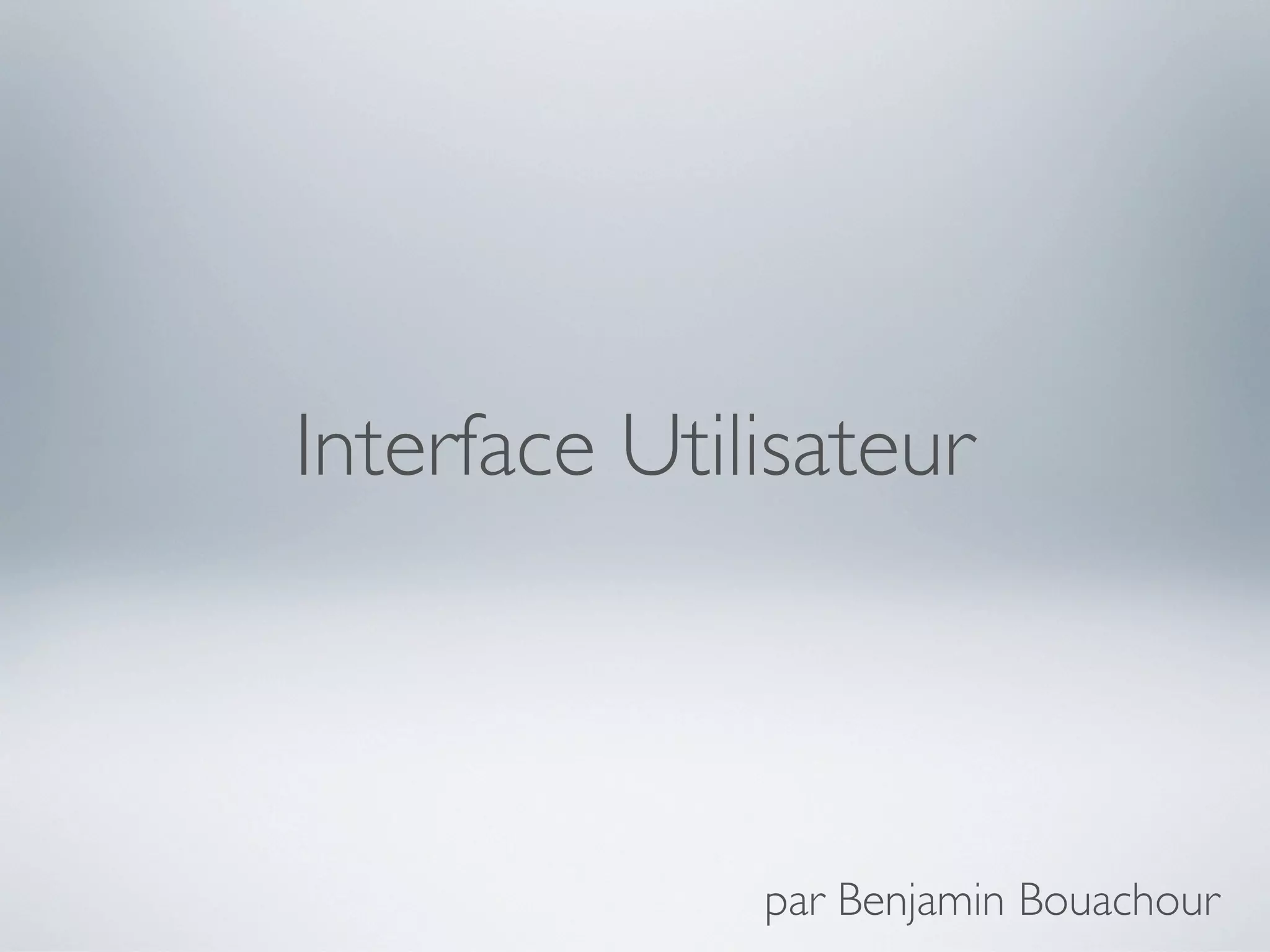Interface Utilisateur



              par Benjamin Bouachour
 