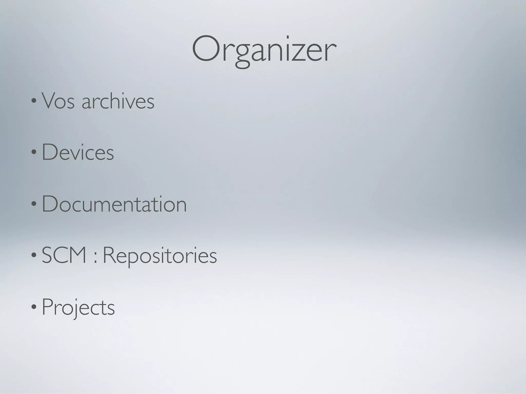 Organizer
• Vos   archives

• Devices

• Documentation

• SCM    : Repositories

• Projects
 