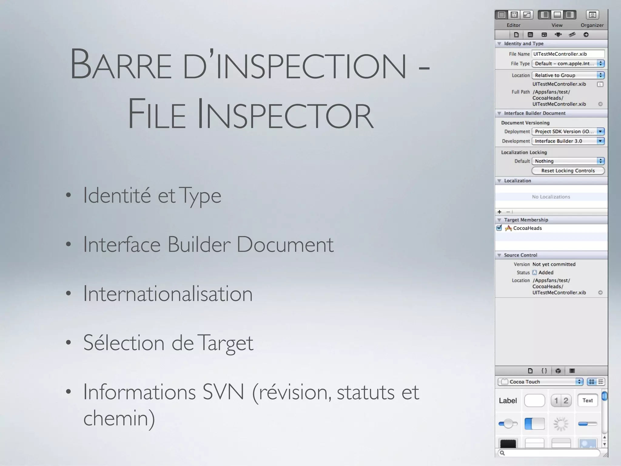 BARRE D’INSPECTION -
   FILE INSPECTOR
•   Identité et Type

•   Interface Builder Document

•   Internationalisation

•   Sélection de Target

•   Informations SVN (révision, statuts et
    chemin)
 