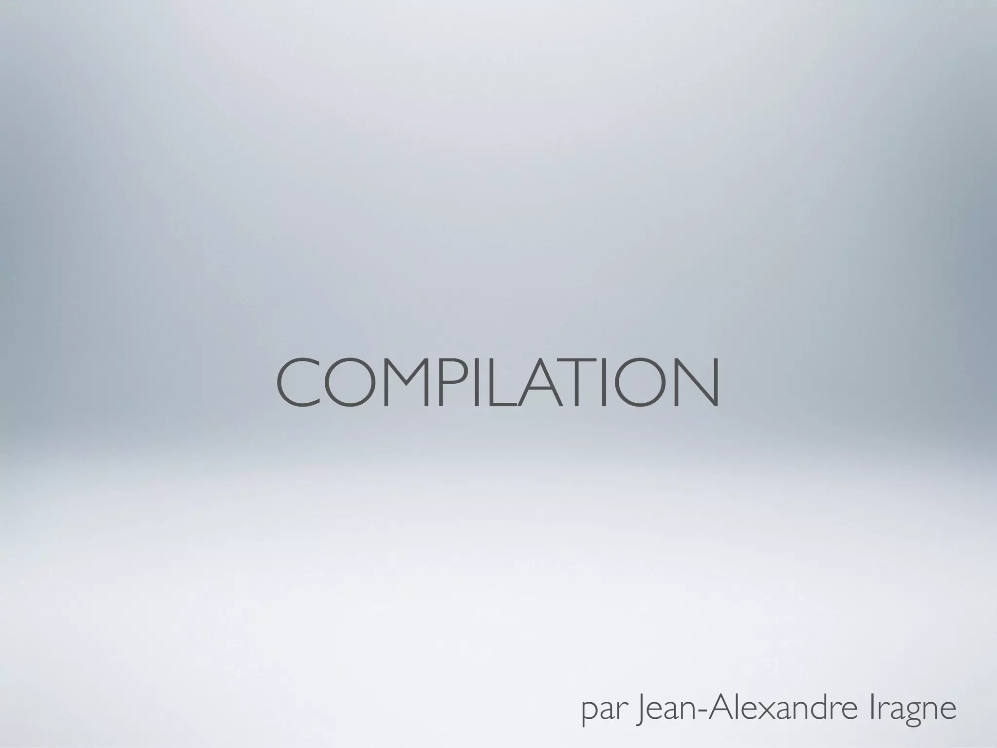 COMPILATION



       par Jean-Alexandre Iragne
 