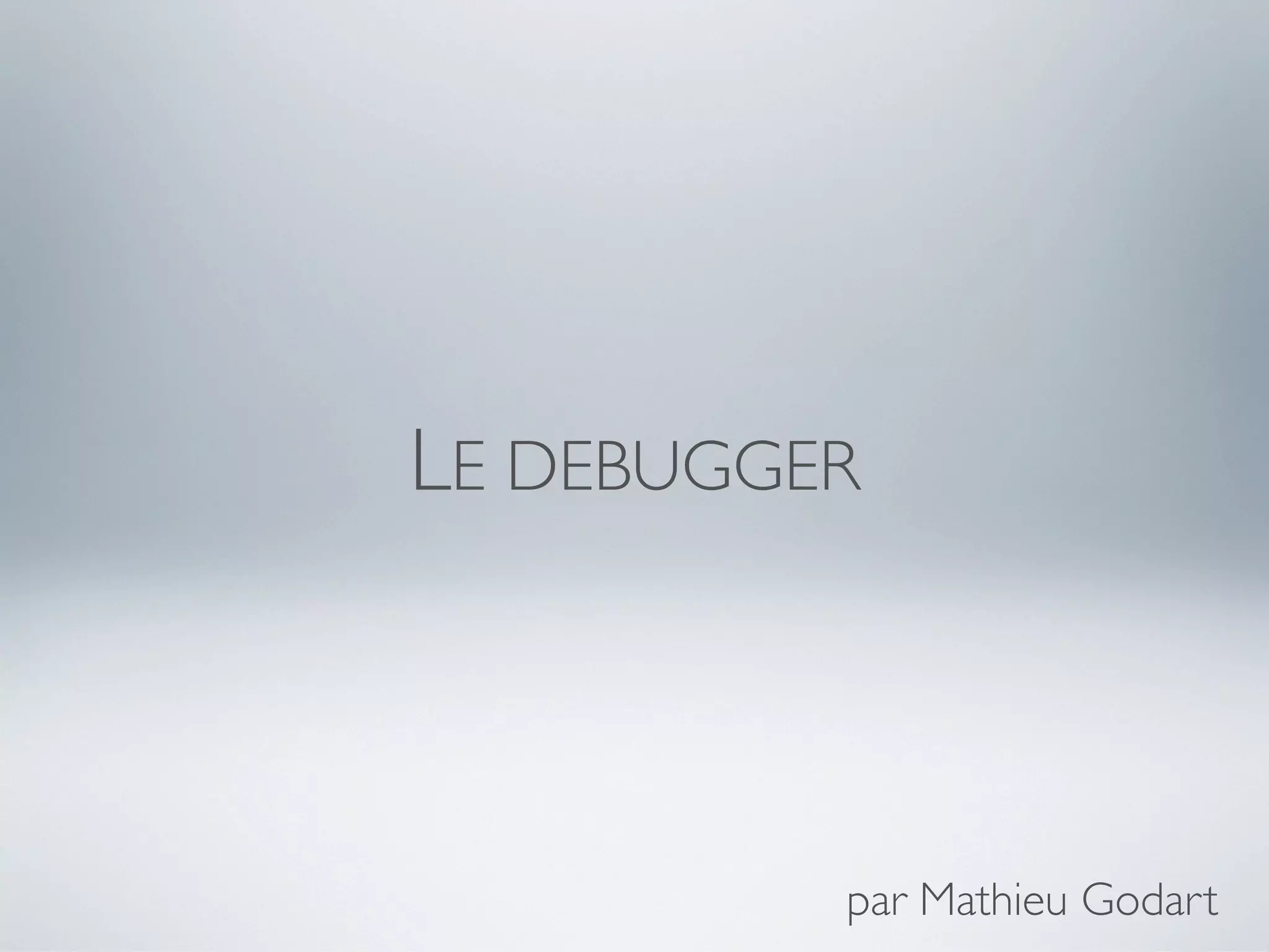 LE DEBUGGER



          par Mathieu Godart
 