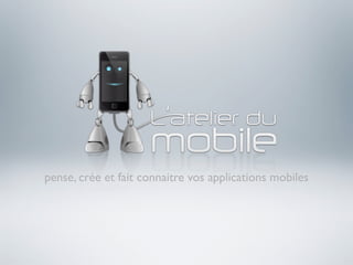 pense, crée et fait connaitre vos applications mobiles
 
