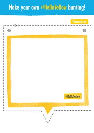#HelloYellow BuntingMake your own #HelloYellow bunting!
Photocopy me
 