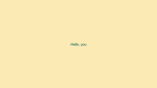 Hello, you
 