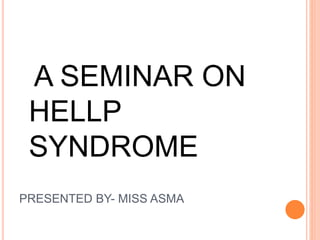 PRESENTED BY- MISS ASMA
A SEMINAR ON
HELLP
SYNDROME
 
