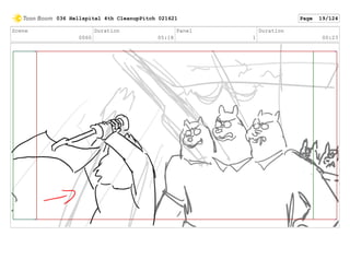 Scene
0060
Duration
05:18
Panel
1
Duration
00:23
036 Hellspital 4th CleanupPitch 021621 Page 19/124
 