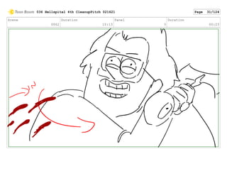 Scene
0062
Duration
10:13
Panel
3
Duration
00:23
036 Hellspital 4th CleanupPitch 021621 Page 31/124
 