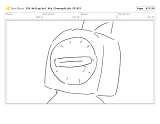 Scene
0063
Duration
01:22
Panel
2
Duration
00:23
036 Hellspital 4th CleanupPitch 021621 Page 41/124
 