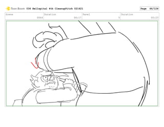 Scene
0064
Duration
06:17
Panel
5
Duration
00:23
036 Hellspital 4th CleanupPitch 021621 Page 46/124
 