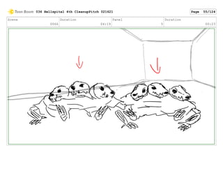 Scene
0066
Duration
04:19
Panel
5
Duration
00:23
036 Hellspital 4th CleanupPitch 021621 Page 55/124
 