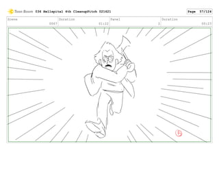 Scene
0067
Duration
01:22
Panel
2
Duration
00:23
036 Hellspital 4th CleanupPitch 021621 Page 57/124
 