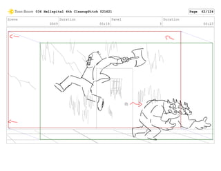 Scene
0069
Duration
05:18
Panel
3
Duration
00:23
036 Hellspital 4th CleanupPitch 021621 Page 62/124
 
