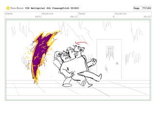 Scene
0072
Duration
06:17
Panel
4
Duration
00:23
036 Hellspital 4th CleanupPitch 021621 Page 77/124
 