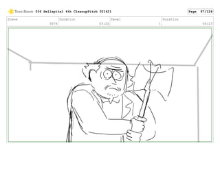 Scene
0076
Duration
03:20
Panel
1
Duration
00:23
036 Hellspital 4th CleanupPitch 021621 Page 87/124
 