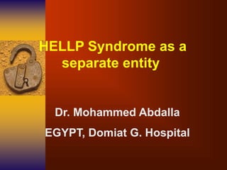 HELLP Syndrome as a
separate entity
Dr. Mohammed Abdalla
EGYPT, Domiat G. Hospital
 