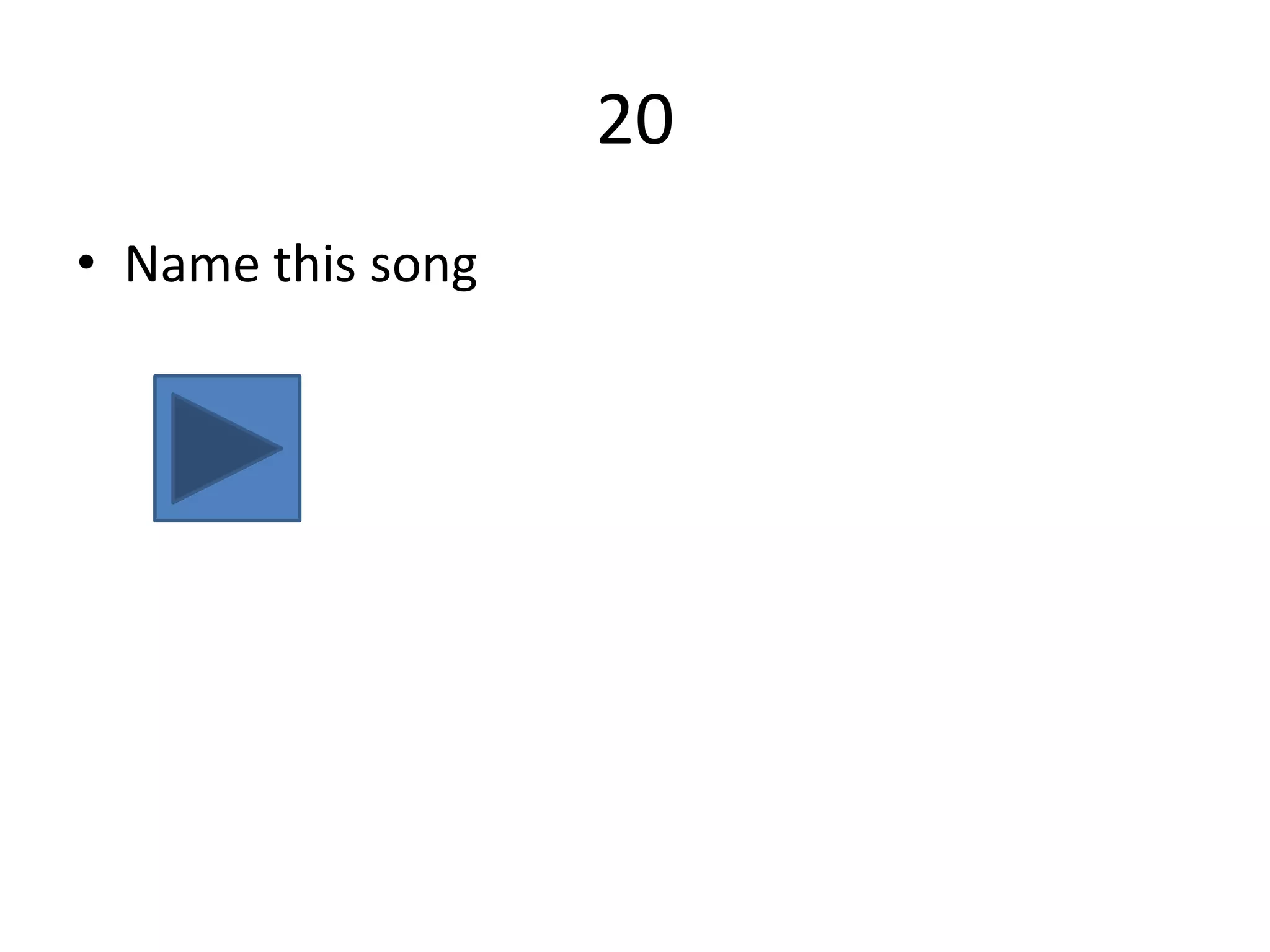 20
• Name this song
 
