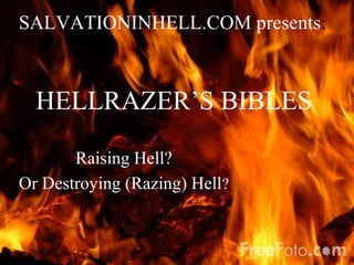 HELLRAZER’S BIBLES
Raising Hell?
Or Destroying (Razing) Hell?
SALVATIONINHELL.COM presents:
 