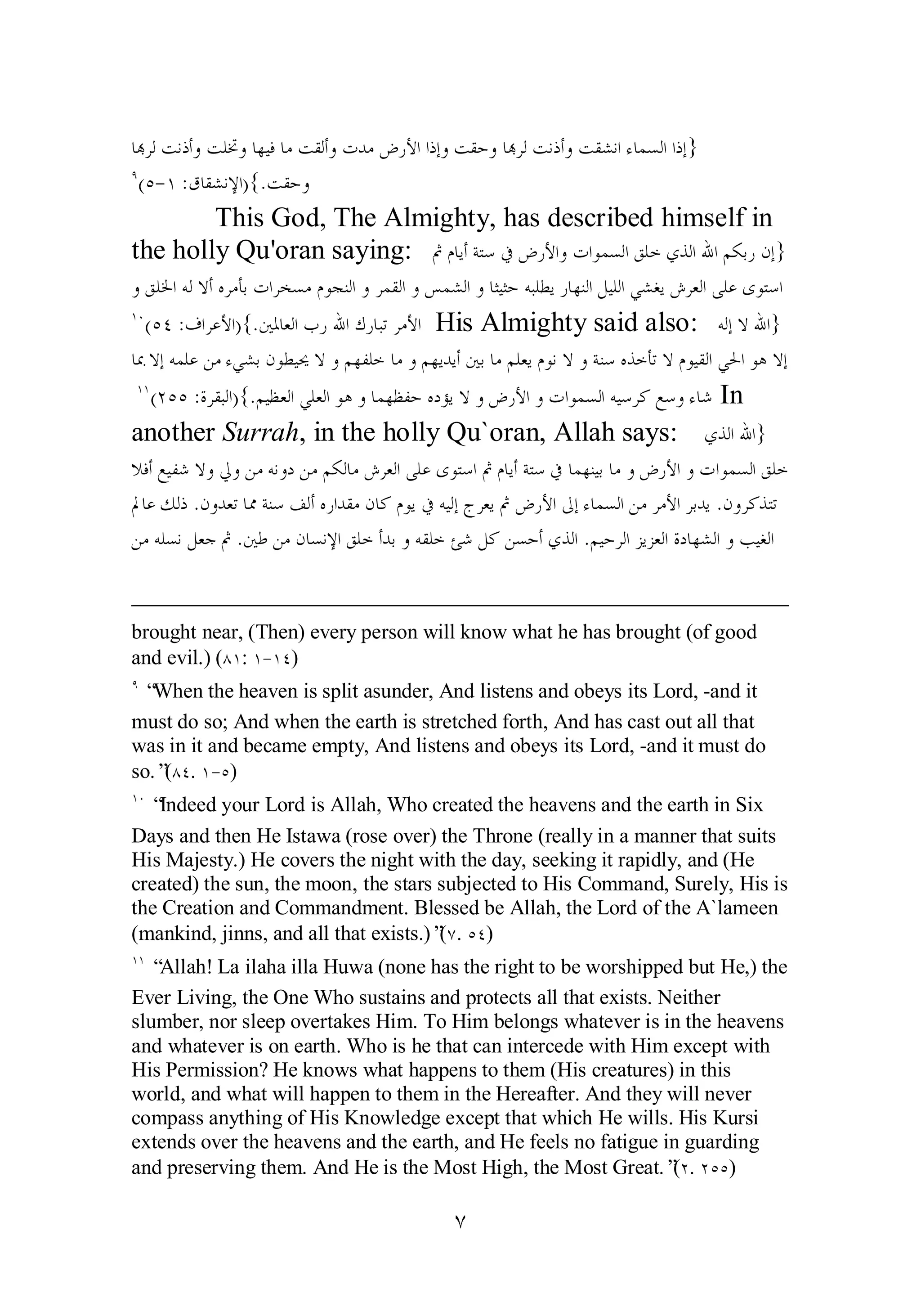 ƢđǂǳƪǻƿƗȁƪǴţȁƢȀȈǧƢǷƪǬǳƗȁƩƾǷǑǁȋơơƿƛȁƪǬƷȁƢđǂǳƪǻƿƗȁƪǬǌǻơƔƢǸǈǳơơƿƛ} 
Ö(Ò­ 
Î :ǩƢǬǌǻȍơ){.ƪǬƷȁ 
This God, The Almighty, has described himself in 
the holly Qu'oran saying: ĽǵƢȇƗ ƨƬǇĿǑǁȋơȁƩơȂǸǈǳơǪǴƻȅǀǳơƅơǶǰƥǁǹƛ} 
ȁǪǴŬơǾǳȏƗǽǂǷƘƥƩơǂƼǈǷǵȂƴǼǳơȁ ǂǸǬǳơȁǆǸǌǳơȁƢưȈưƷǾƦǴǘȇǁƢȀǼǳơǲȈǴǳơȆǌǤȇǉǂǠǳơȄǴǟȃȂƬǇơ 
ÎÍ(ÒÑ :ǥơǂǟȋơ){.śŭƢǠǳơƣǁƅơǭǁƢƦƫǂǷȋơ His Almighty said also: Ǿǳƛȏƅơ} 
ƢŠȏƛǾǸǴǟǺǷƔȆǌƥǹȂǘȈŹȏȁǶȀǨǴƻƢǷȁǶȀȇƾȇƗśƥƢǷǶǴǠȇǵȂǻȏȁƨǼǇǽǀƻƘƫȏǵȂȈǬǳơȆūơȂǿȏƛ 
ÎÎ(ÏÒÒ :ƧǂǬƦǳơ){.ǶȈǜǠǳơȆǴǠǳơȂǿȁƢǸȀǜǨƷǽƽƚȇȏȁǑǁȋơȁƩơȂǸǈǳơǾȈǇǂǯǞǇȁƔƢǋ In 
another Surrah, in the holly Qu`oran, Allah says: ȅǀǳơƅơ} 
ȐǧƗǞȈǨǋȏȁŅȁǺǷǾǻȁƽǺǷǶǰǳƢǷǉǂǠǳơȄǴǟȃȂƬǇơĽǵƢȇƗƨƬǇĿƢǸȀǼȈƥƢǷȁǑǁȋơȁƩơȂǸǈǳơǪǴƻ 
Ń ƢǟǮǳƿ .ǹȁƾǠƫƢŲƨǼǇǦǳƗǽǁơƾǬǷǹƢǯǵȂȇĿǾȈǳƛƱǂǠȇĽǑǁȋơńƛƔƢǸǈǳơǺǷǂǷȋơǂƥƾȇ .ǹȁǂǯǀƬƫ 
Ǻ ǷǾǴǈǻǲǠƳĽ .śǗǺǷǹƢǈǻȍơǪǴƻƗƾƥȁǾǬǴƻƞǋǲǯǺǈƷƗȅǀǳơ .ǶȈƷǂǳơǄȇǄǠǳơƧƽƢȀǌǳơȁƤȈǤǳơ 
brought near, (Then) every person will know what he has brought (of good 
and evil.) (ÕÎ: Î­ 
ÎÑ) 
Ö “When the heaven is split asunder, And listens and obeys its Lord, ­and 
it 
must do so; And when the earth is stretched forth, And has cast out all that 
was in it and became empty, And listens and obeys its Lord, ­and 
it must do 
so.”(ÕÑ. Î­ 
Ò) 
ÎÍ “Indeed your Lord is Allah, Who created the heavens and the earth in Six 
Days and then He Istawa (rose over) the Throne (really in a manner that suits 
His Majesty.) He covers the night with the day, seeking it rapidly, and (He 
created) the sun, the moon, the stars subjected to His Command, Surely, His is 
the Creation and Commandment. Blessed be Allah, the Lord of the A`lameen 
(mankind, jinns, and all that exists.)”(Ô. ÒÑ) 
ÎÎ “Allah! La ilaha illa Huwa (none has the right to be worshipped but He,) the 
Ever Living, the One Who sustains and protects all that exists. Neither 
slumber, nor sleep overtakes Him. To Him belongs whatever is in the heavens 
and whatever is on earth. Who is he that can intercede with Him except with 
His Permission? He knows what happens to them (His creatures) in this 
world, and what will happen to them in the Hereafter. And they will never 
compass anything of His Knowledge except that which He wills. His Kursi 
extends over the heavens and the earth, and He feels no fatigue in guarding 
and preserving them. And He is the Most High, the Most Great.”(Ï. ÏÒÒ) 
Ô 
 