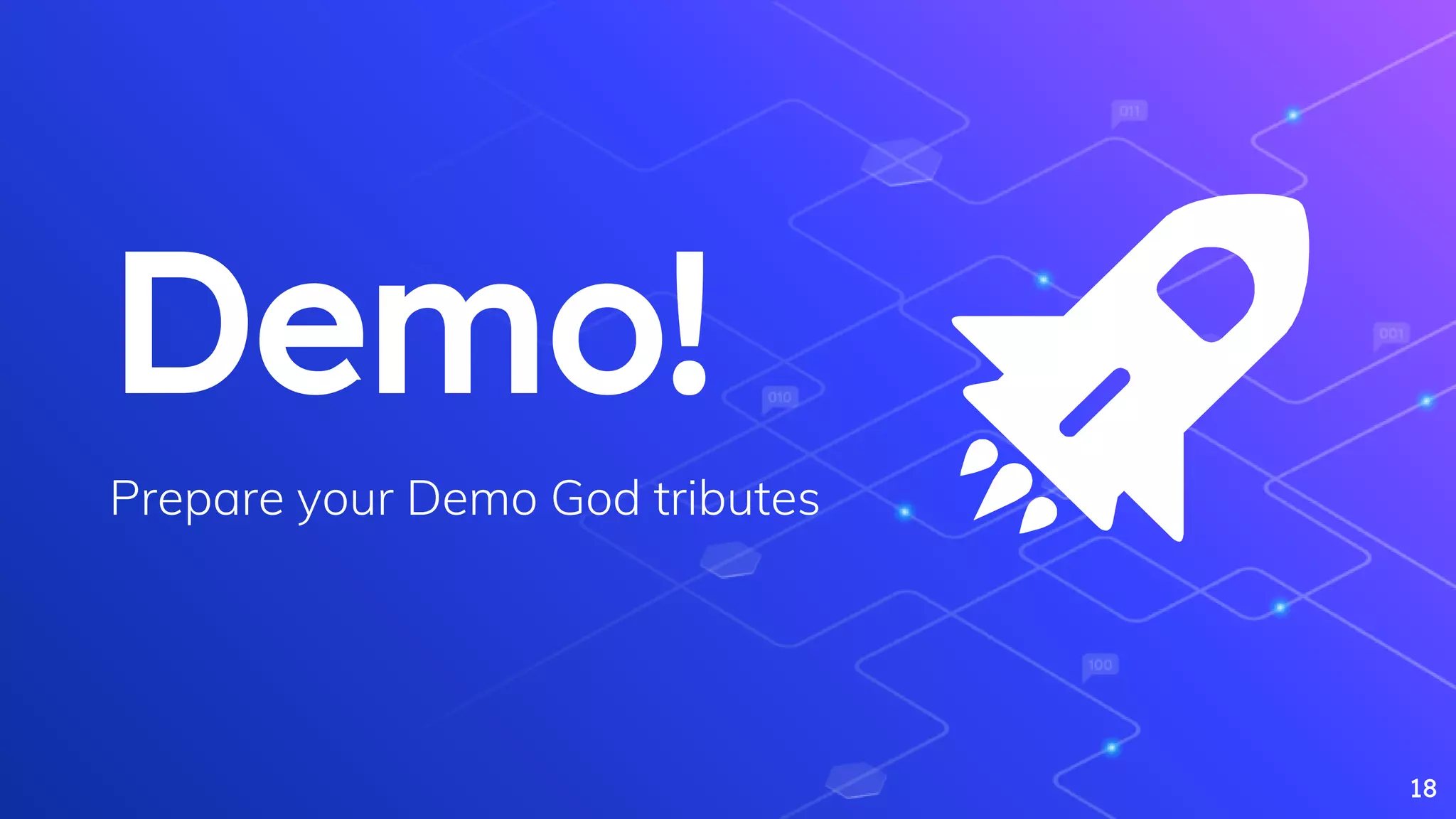 Demo!
Prepare your Demo God tributes
18
 