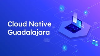 Cloud Native
Guadalajara
 