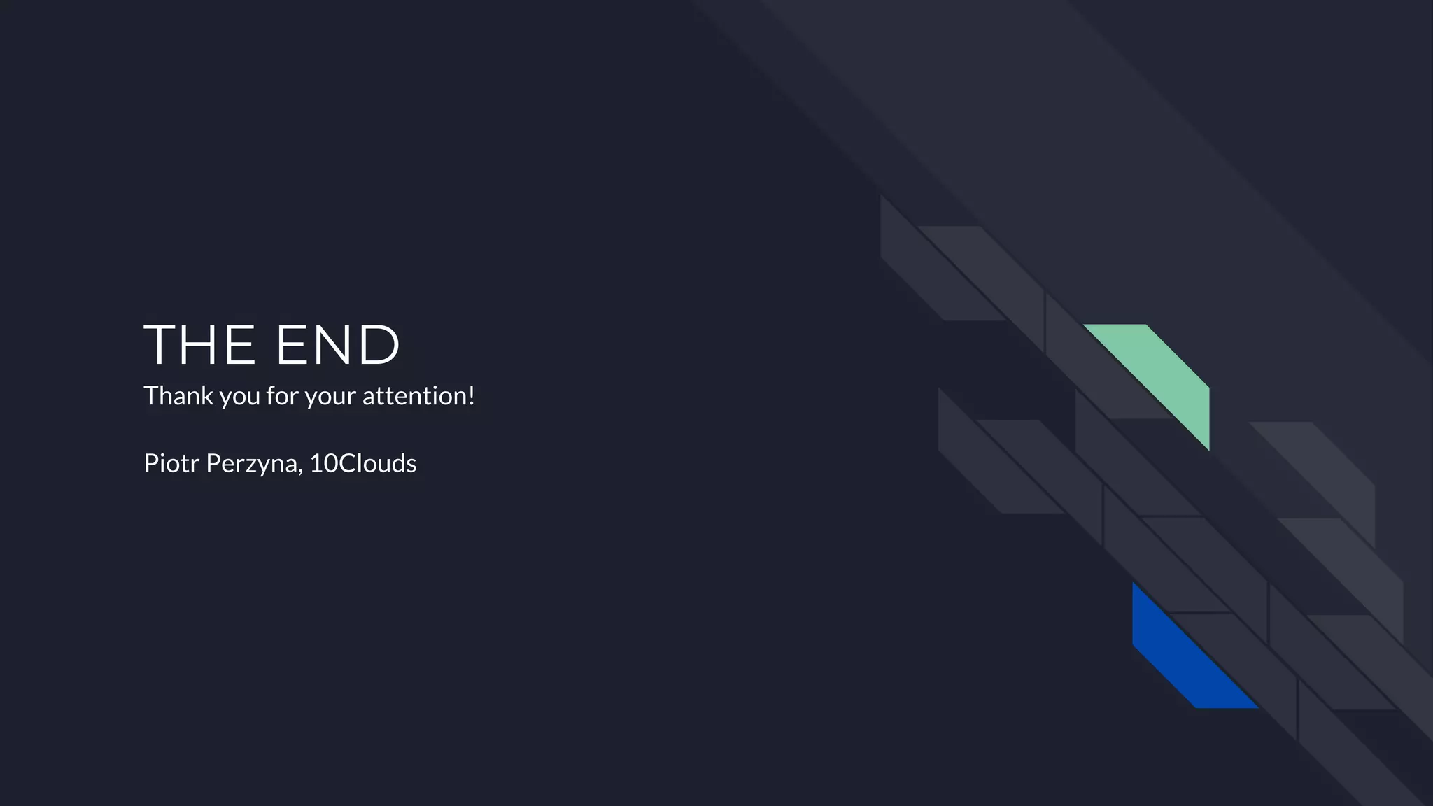 THE END
Thank you for your attention!
Piotr Perzyna, 10Clouds
 