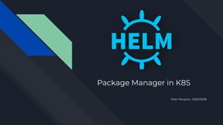 Package Manager in K8S
Piotr Perzyna - 03/21/2018
 