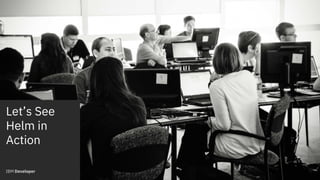 Let’s See
Helm in
Action
12
 