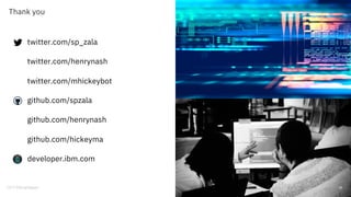 38
Thank you
twitter.com/sp_zala
twitter.com/henrynash
twitter.com/mhickeybot
github.com/spzala
github.com/henrynash
github.com/hickeyma
developer.ibm.com
 