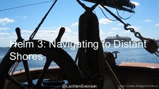 @LachlanEvenson
Helm 3: Navigating to Distant
Shores
Image Credits: Bridget Kromhout
 