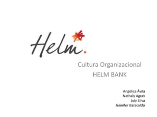 Cultura Organizacional
HELM BANK
Angélica Ávila
Nathaly Agray
July Silva
Jennifer Baracaldo
 
