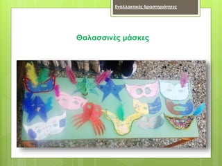 Θαλασσινές μάσκες
Εναλλακτικές δραστηριότητες
 