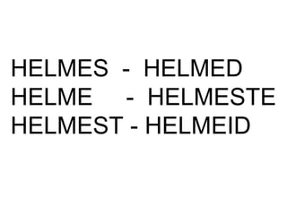 HELMES - HELMED
HELME - HELMESTE
HELMEST - HELMEID
 
