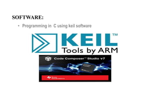 SOFTWARE:
• Programming in C using keil software
 