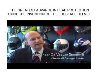 THE GREATEST ADVANCE IN HEAD PROTECTION
SINCE THE INVENTION OF THE FULL-FACE HELMET
 