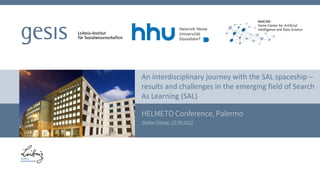 An interdisciplinary journey with the SAL spaceship –
results and challenges in the emerging field of Search
As Learning (SAL)
HELMETO Conference, Palermo
Stefan Dietze, 22.09.2022
 